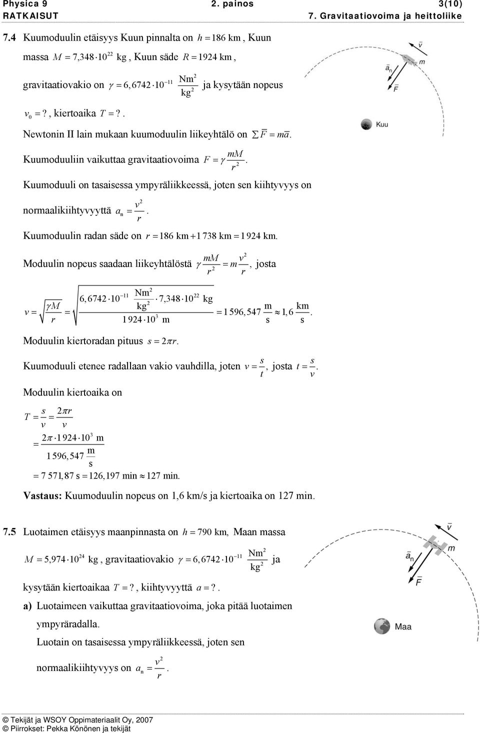 Kuuoduulin adan äde on = 86 k + 78 k = 94 k. M Moduulin nopeu aadaan liikeyhtälötä γ =, jota N 6, 674 7,48 γ M k = = = 596,547,6. 94 Moduulin kietoadan pituu = π.