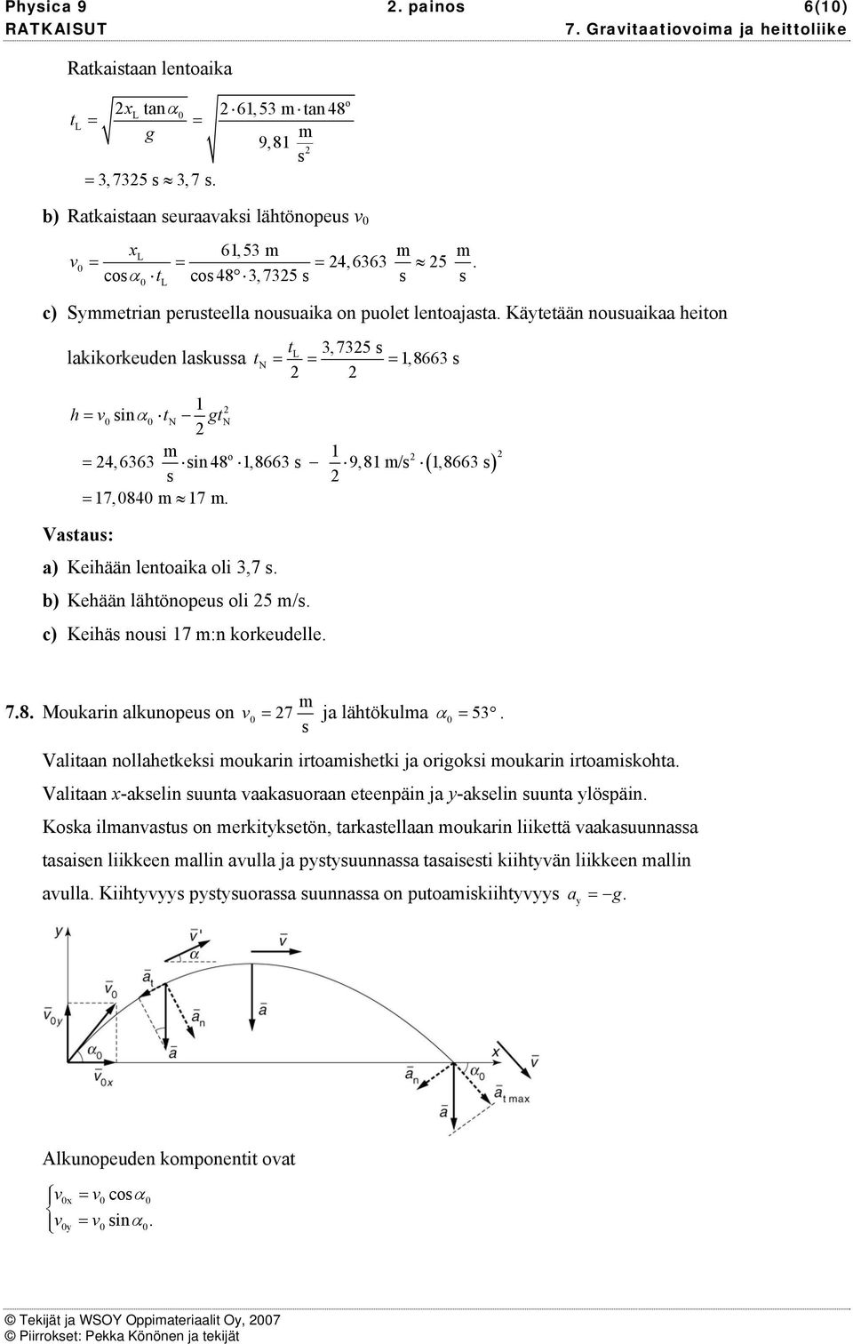 ( ) o 4, 66 in 48,866 9,8 /,866 Vatau: a) Keihään lentoaika oli,7. b) Kehään lähtönopeu oli 5 /. c) Keihä noui 7 :n kokeudelle. 7.8. Moukain alkunopeu on = 7 ja lähtökula α = 5.
