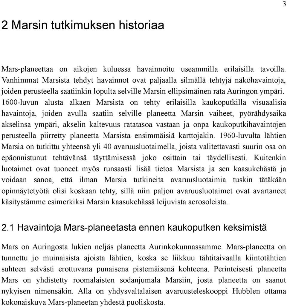 1600-luvun alusta alkaen Marsista on tehty erilaisilla kaukoputkilla visuaalisia havaintoja, joiden avulla saatiin selville planeetta Marsin vaiheet, pyörähdysaika akselinsa ypäri, akselin kaltevuus