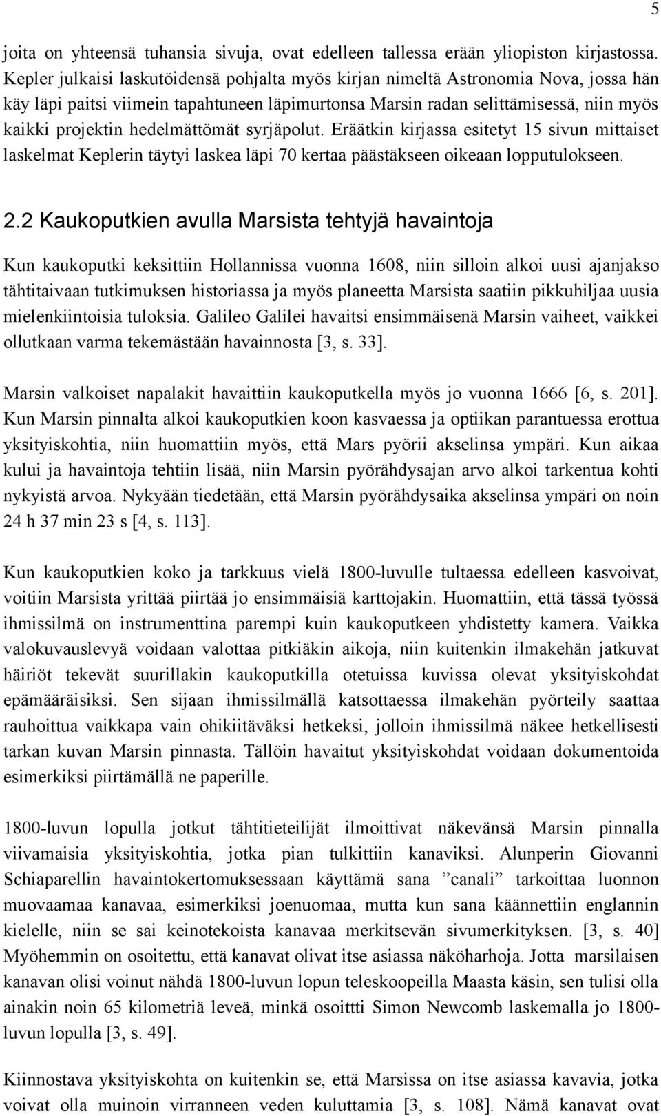 syrjäpolut. Eräätkin kirjassa esitetyt 15 sivun ittaiset laskelat Keplerin täytyi laskea läpi 70 kertaa päästäkseen oikeaan lopputulokseen. 2.