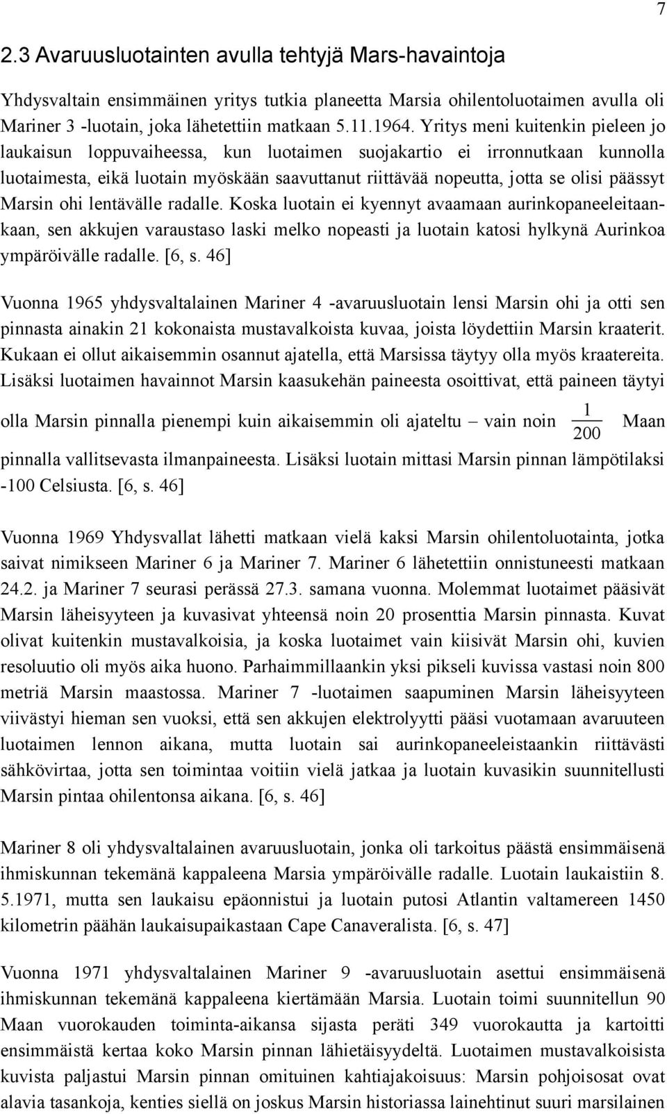 Marsin ohi lentävälle radalle. Koska luotain ei kyennyt avaaaan aurinkopaneeleitaankaan, sen akkujen varaustaso laski elko nopeasti ja luotain katosi hylkynä Aurinkoa ypäröivälle radalle. [6, s.