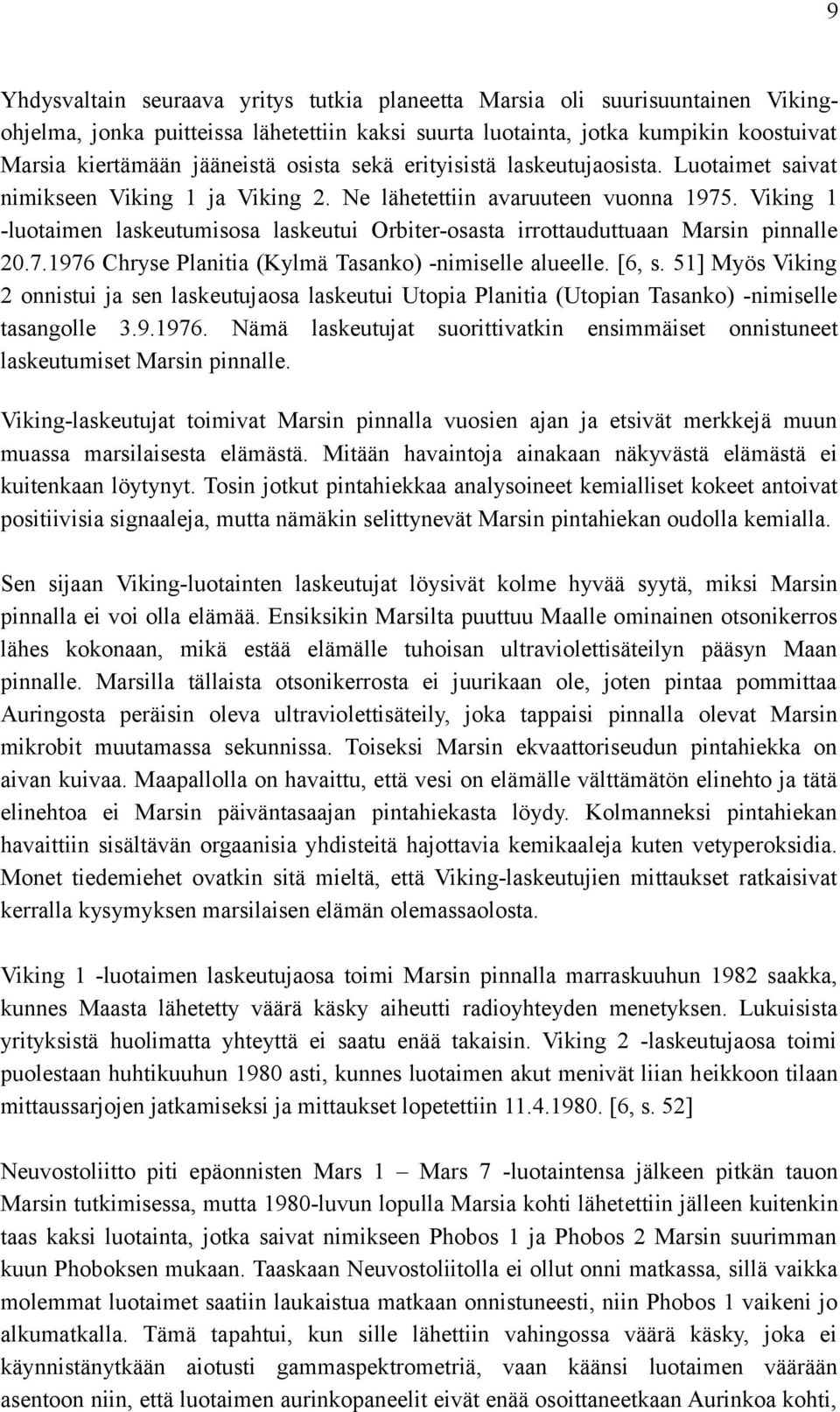 Viking 1 -luotaien laskeutuisosa laskeutui Orbiter-osasta irrottauduttuaan Marsin pinnalle 20.7.1976 Chryse Planitia (Kylä Tasanko) -niiselle alueelle. [6, s.