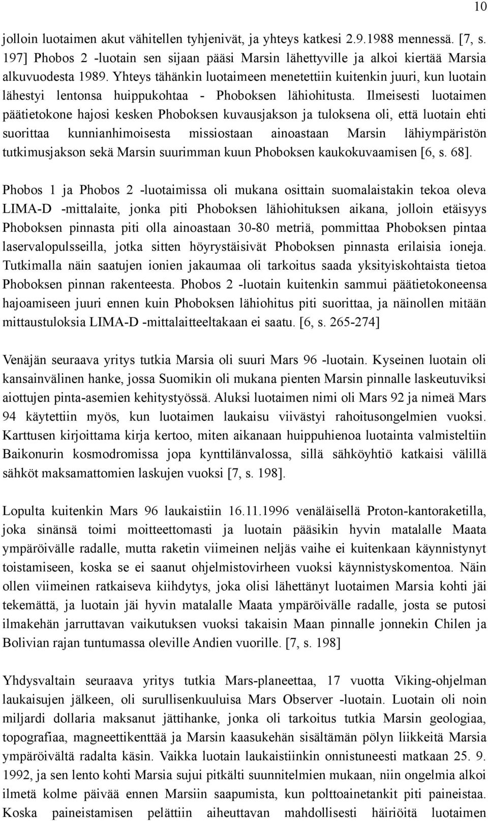 Ileisesti luotaien päätietokone hajosi kesken Phoboksen kuvausjakson ja tuloksena oli, että luotain ehti suorittaa kunnianhioisesta issiostaan ainoastaan Marsin lähiypäristön tutkiusjakson sekä