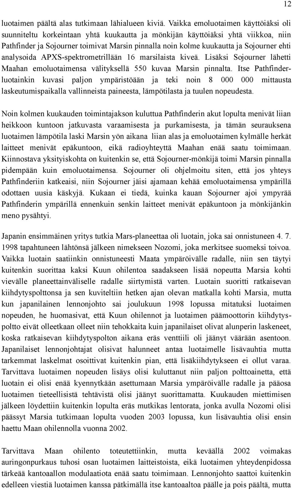 ehti analysoida APXS-spektroetrillään 16 arsilaista kiveä. Lisäksi Sojourner lähetti Maahan eoluotaiensa välityksellä 550 kuvaa Marsin pinnalta.