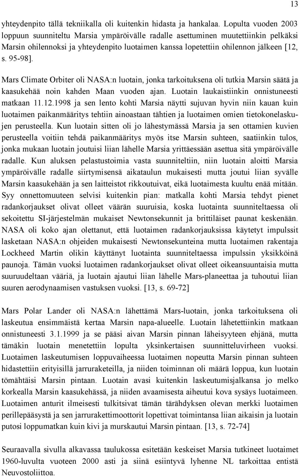 Mars Cliate Orbiter oli NASA:n luotain, jonka tarkoituksena oli tutkia Marsin säätä ja kaasukehää noin kahden Maan vuoden ajan. Luotain laukaistiinkin onnistuneesti atkaan 11.12.