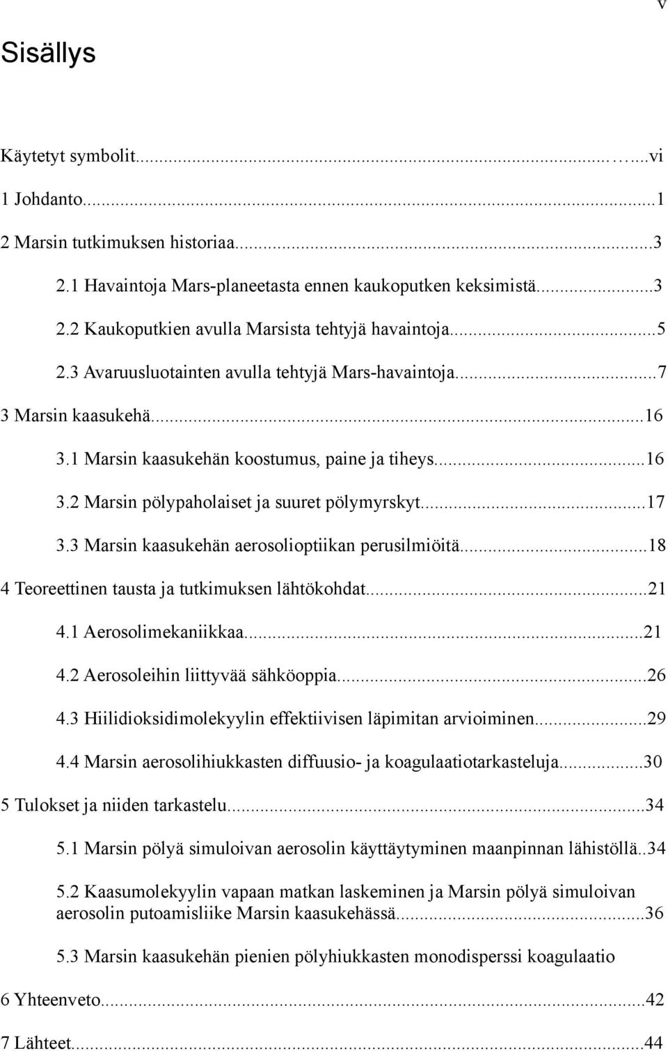 3 Marsin kaasukehän aerosolioptiikan perusiliöitä...18 4 Teoreettinen tausta ja tutkiuksen lähtökohdat...21 4.1 Aerosoliekaniikkaa...21 4.2 Aerosoleihin liittyvää sähköoppia...26 4.