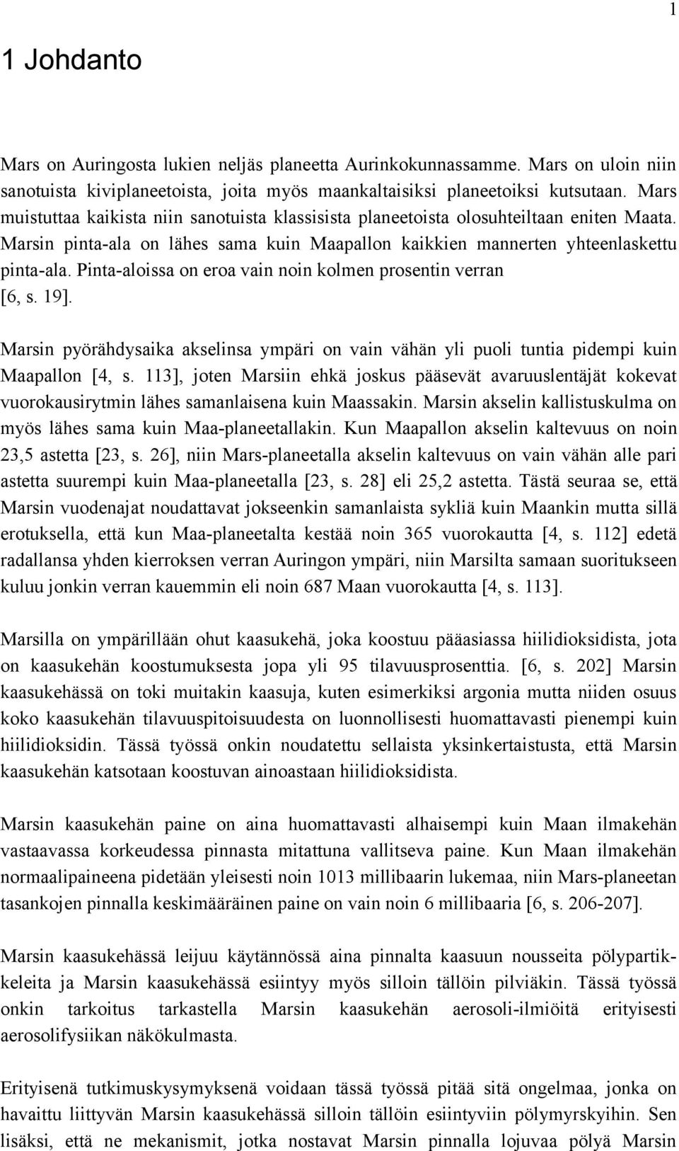 Pinta-aloissa on eroa vain noin kolen prosentin verran [6, s. 19]. Marsin pyörähdysaika akselinsa ypäri on vain vähän yli puoli tuntia pidepi kuin Maapallon [4, s.