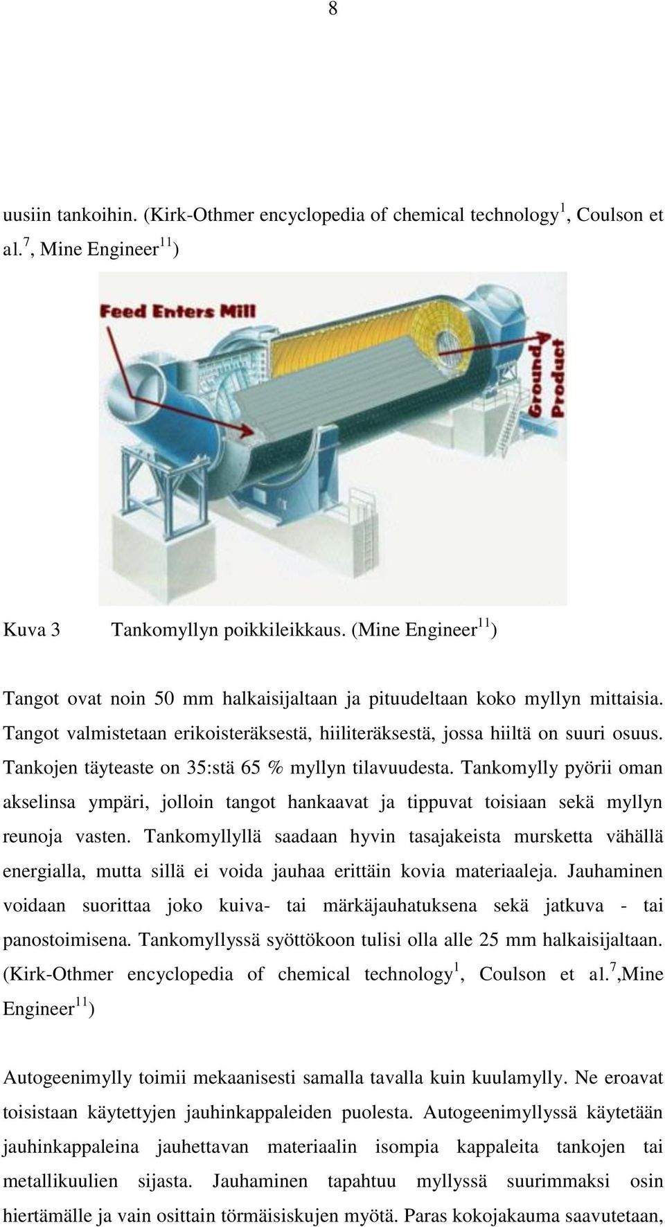 Tankojen täyteaste on 35:stä 65 % myllyn tilavuudesta. Tankomylly pyörii oman akselinsa ympäri, jolloin tangot hankaavat ja tippuvat toisiaan sekä myllyn reunoja vasten.