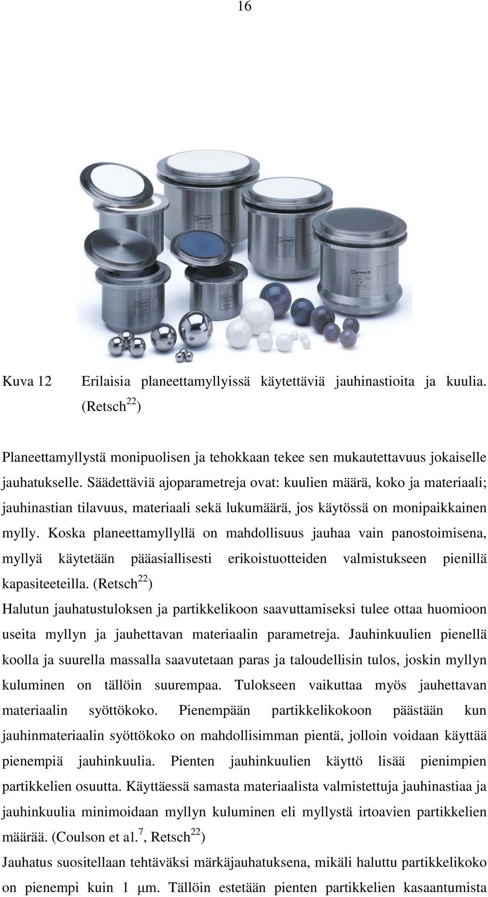 Koska planeettamyllyllä on mahdollisuus jauhaa vain panostoimisena, myllyä käytetään pääasiallisesti erikoistuotteiden valmistukseen pienillä kapasiteeteilla.