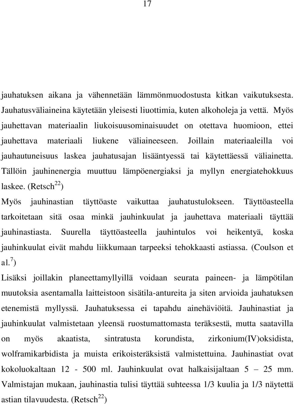 Joillain materiaaleilla voi jauhautuneisuus laskea jauhatusajan lisääntyessä tai käytettäessä väliainetta. Tällöin jauhinenergia muuttuu lämpöenergiaksi ja myllyn energiatehokkuus laskee.