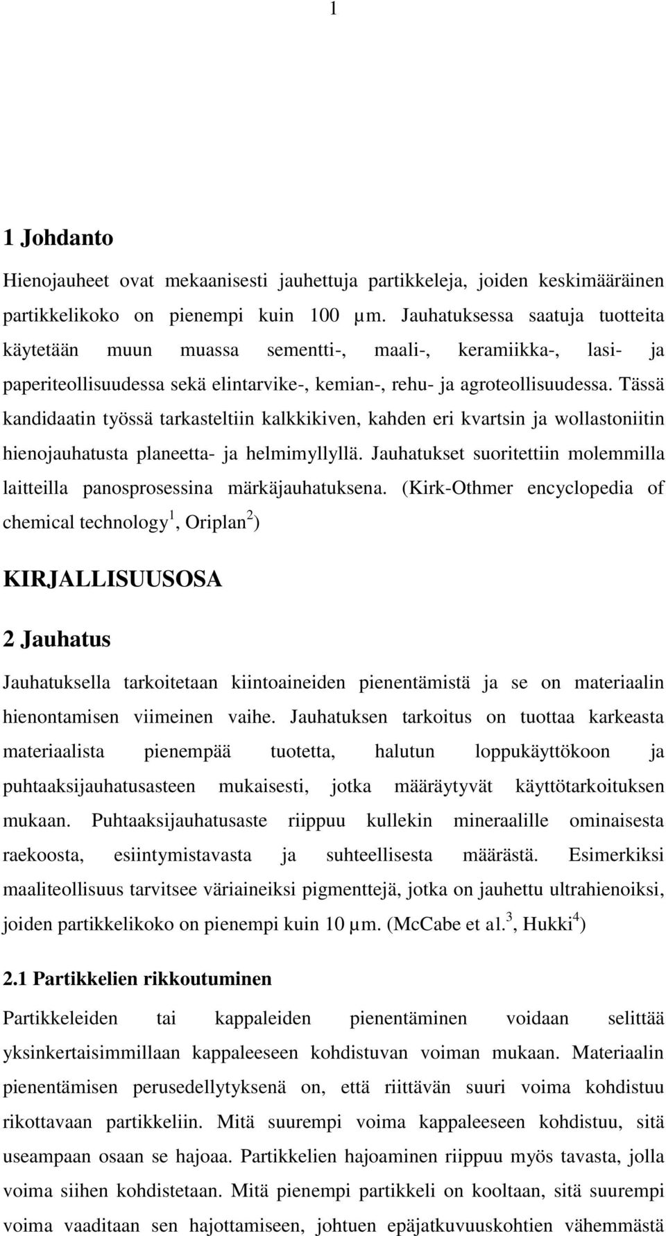 Tässä kandidaatin työssä tarkasteltiin kalkkikiven, kahden eri kvartsin ja wollastoniitin hienojauhatusta planeetta- ja helmimyllyllä.