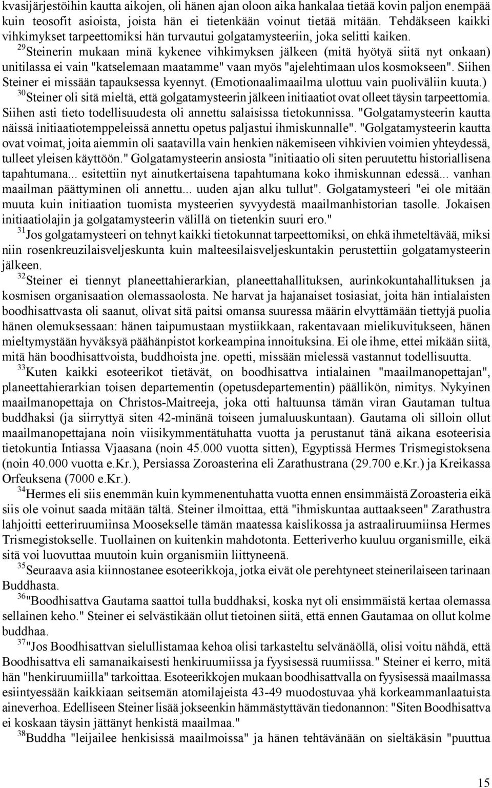 29 Steinerin mukaan minä kykenee vihkimyksen jälkeen (mitä hyötyä siitä nyt onkaan) unitilassa ei vain "katselemaan maatamme" vaan myös "ajelehtimaan ulos kosmokseen".