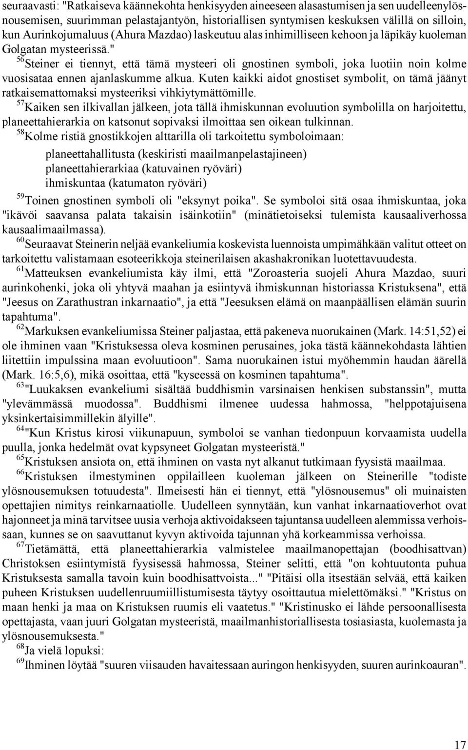 " 56 Steiner ei tiennyt, että tämä mysteeri oli gnostinen symboli, joka luotiin noin kolme vuosisataa ennen ajanlaskumme alkua.