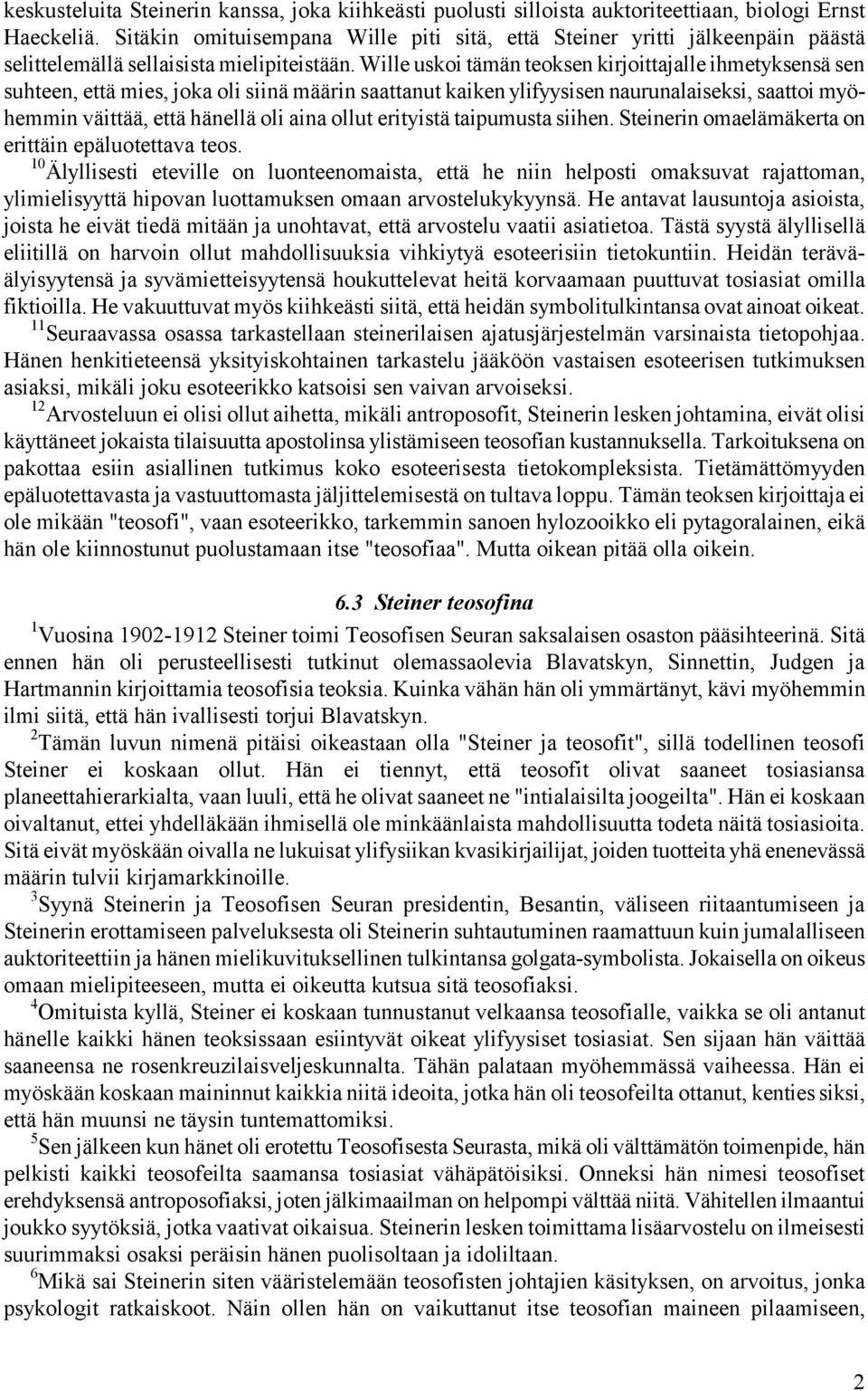 Wille uskoi tämän teoksen kirjoittajalle ihmetyksensä sen suhteen, että mies, joka oli siinä määrin saattanut kaiken ylifyysisen naurunalaiseksi, saattoi myöhemmin väittää, että hänellä oli aina