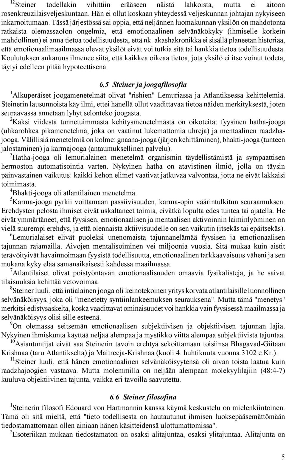 todellisuudesta, että nk. akashakronikka ei sisällä planeetan historiaa, että emotionaalimaailmassa olevat yksilöt eivät voi tutkia sitä tai hankkia tietoa todellisuudesta.