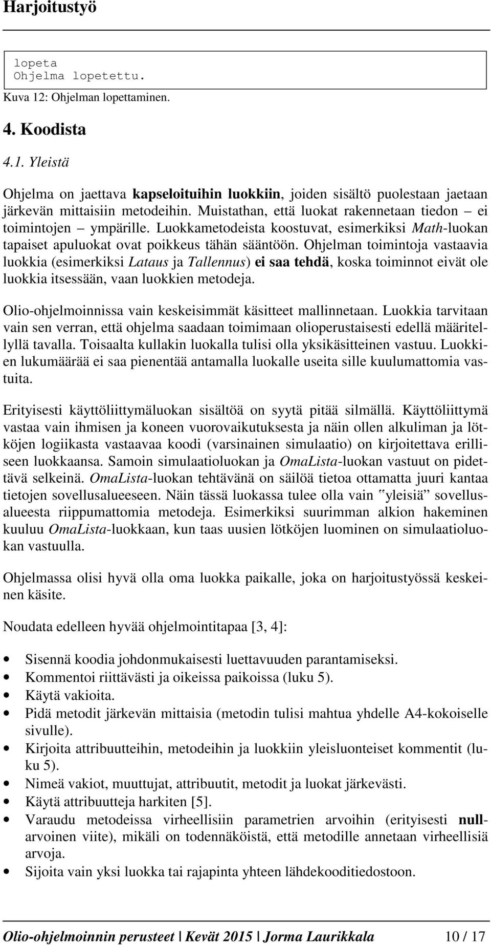 Ohjelman toimintoja vastaavia luokkia (esimerkiksi Lataus ja Tallennus) ei saa tehdä, koska toiminnot eivät ole luokkia itsessään, vaan luokkien metodeja.