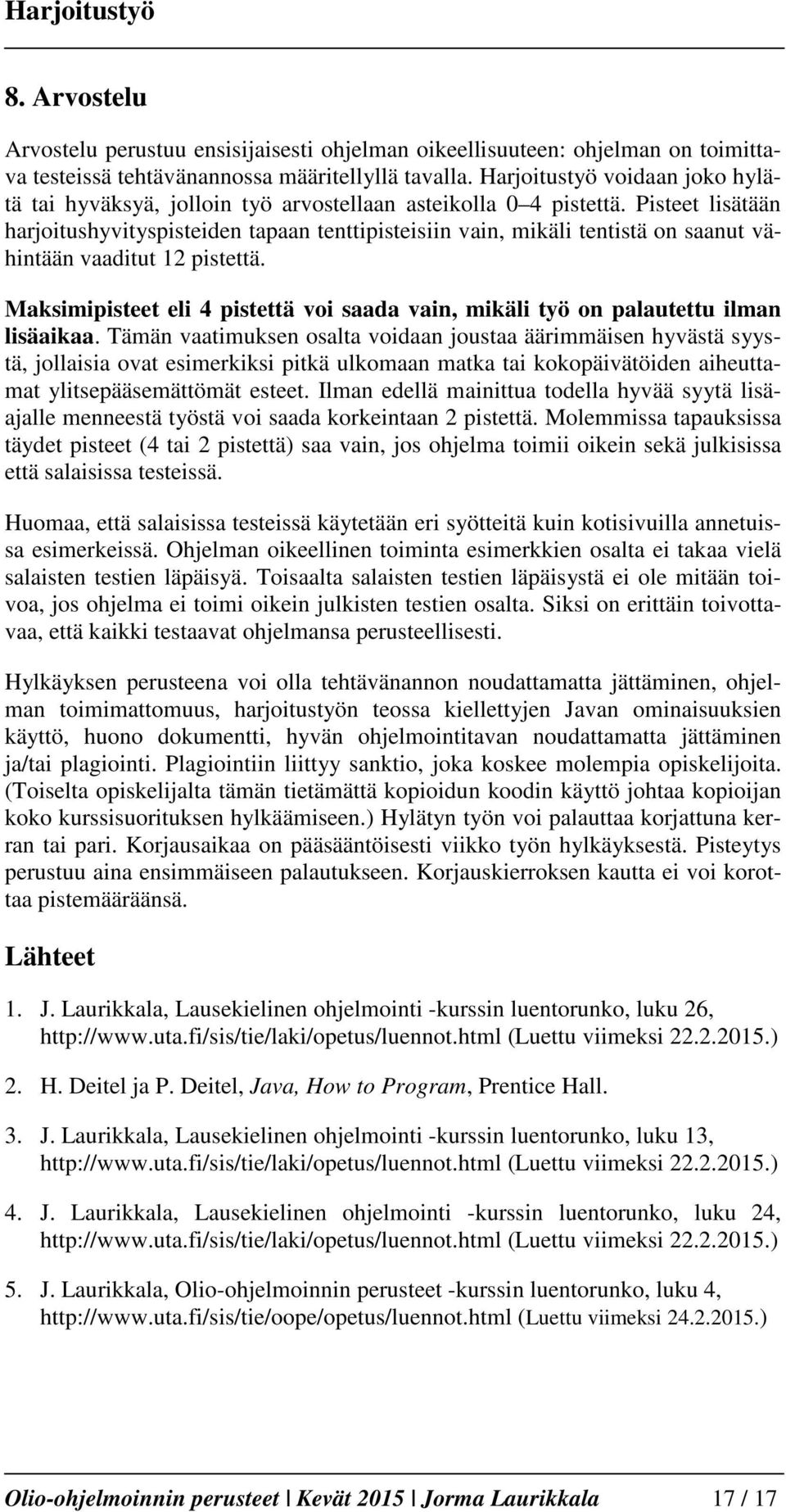 Pisteet lisätään harjoitushyvityspisteiden tapaan tenttipisteisiin vain, mikäli tentistä on saanut vähintään vaaditut 12 pistettä.