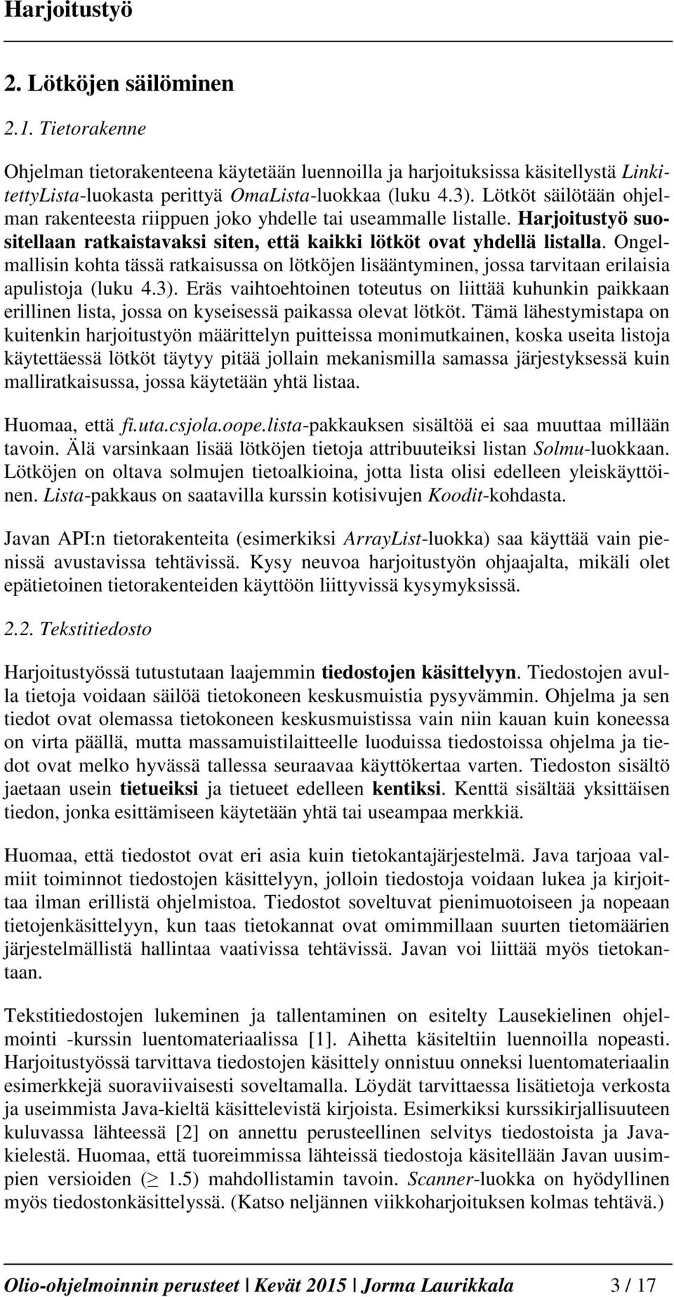 Ongelmallisin kohta tässä ratkaisussa on lötköjen lisääntyminen, jossa tarvitaan erilaisia apulistoja (luku 4.3).