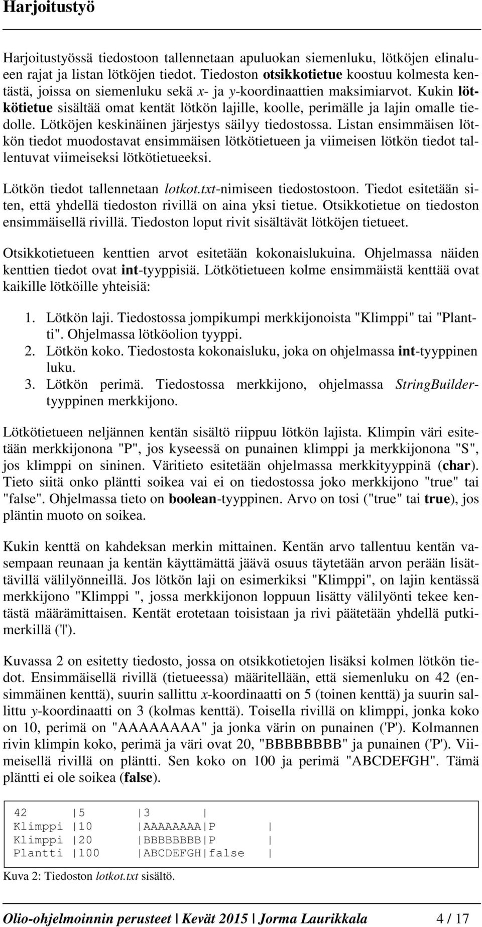 Kukin lötkötietue sisältää omat kentät lötkön lajille, koolle, perimälle ja lajin omalle tiedolle. Lötköjen keskinäinen järjestys säilyy tiedostossa.