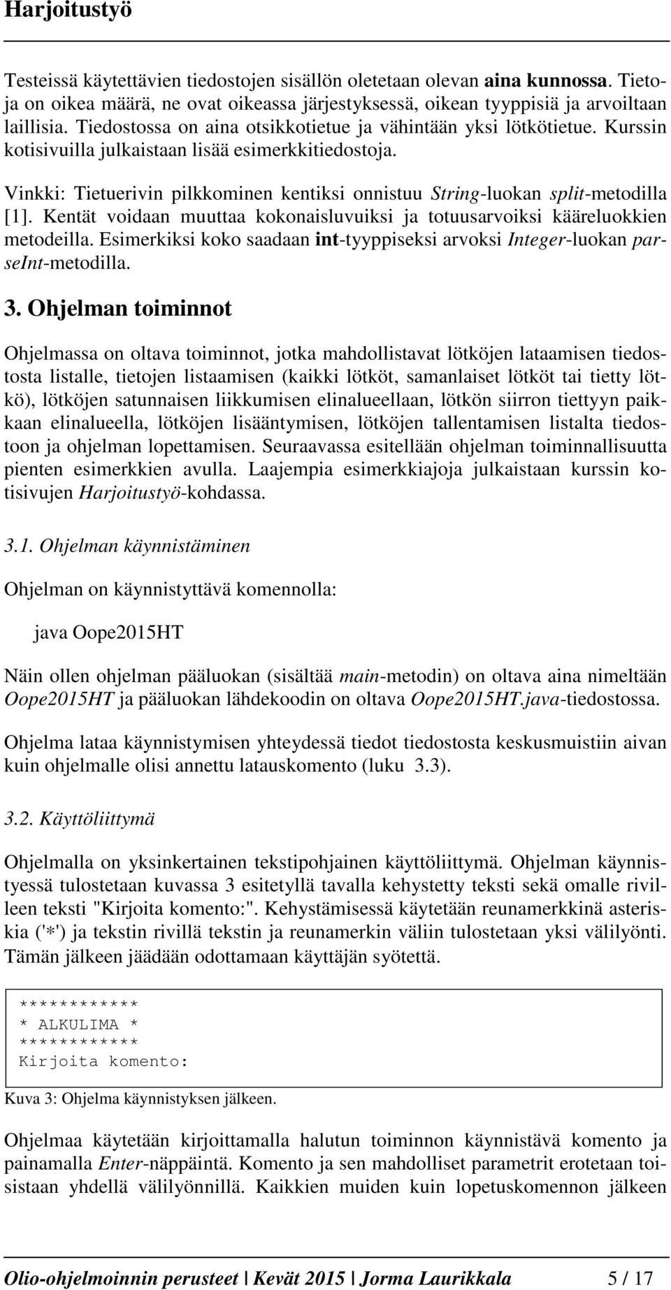 Vinkki: Tietuerivin pilkkominen kentiksi onnistuu String-luokan split-metodilla [1]. Kentät voidaan muuttaa kokonaisluvuiksi ja totuusarvoiksi kääreluokkien metodeilla.