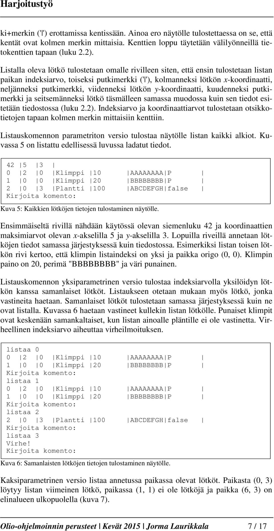 viidenneksi lötkön y-koordinaatti, kuudenneksi putkimerkki ja seitsemänneksi lötkö täsmälleen samassa muodossa kuin sen tiedot esitetään tiedostossa (luku 2.2).