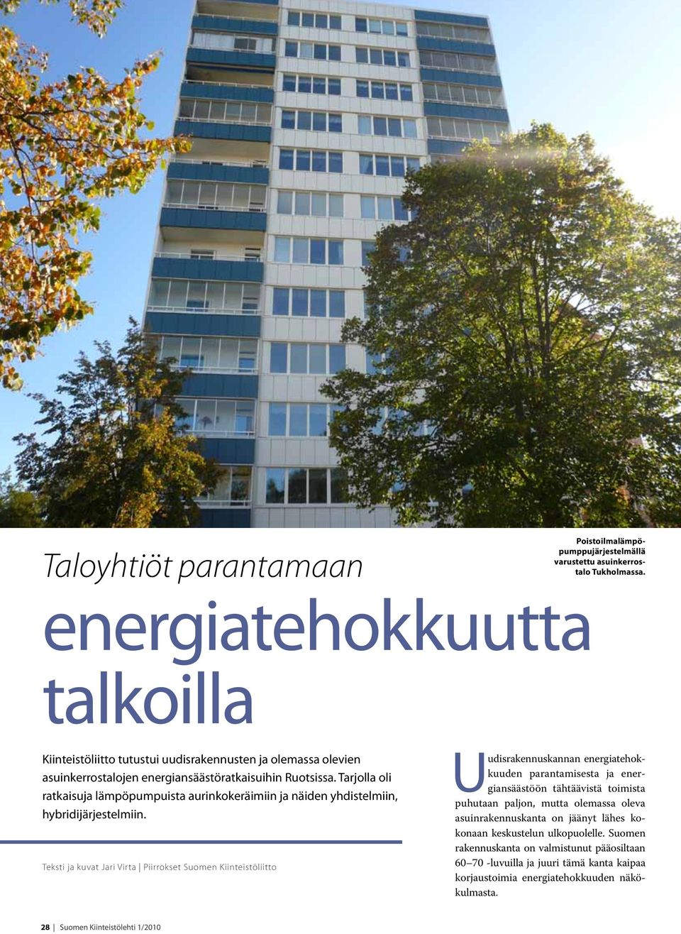 Suomen rakennuskanta on valmistunut pääosiltaan 60 70 -luvuilla ja juuri tämä kanta kaipaa korjaustoimia energiatehokkuuden näkökulmasta.