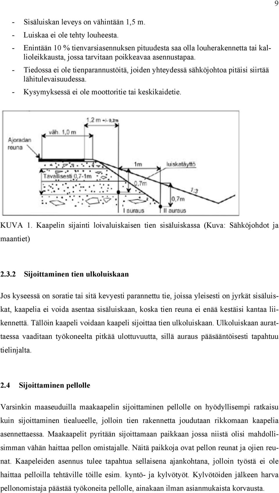 - Tiedossa ei ole tienparannustöitä, joiden yhteydessä sähköjohtoa pitäisi siirtää lähitulevaisuudessa. - Kysymyksessä ei ole moottoritie tai keskikaidetie. KUVA 1.