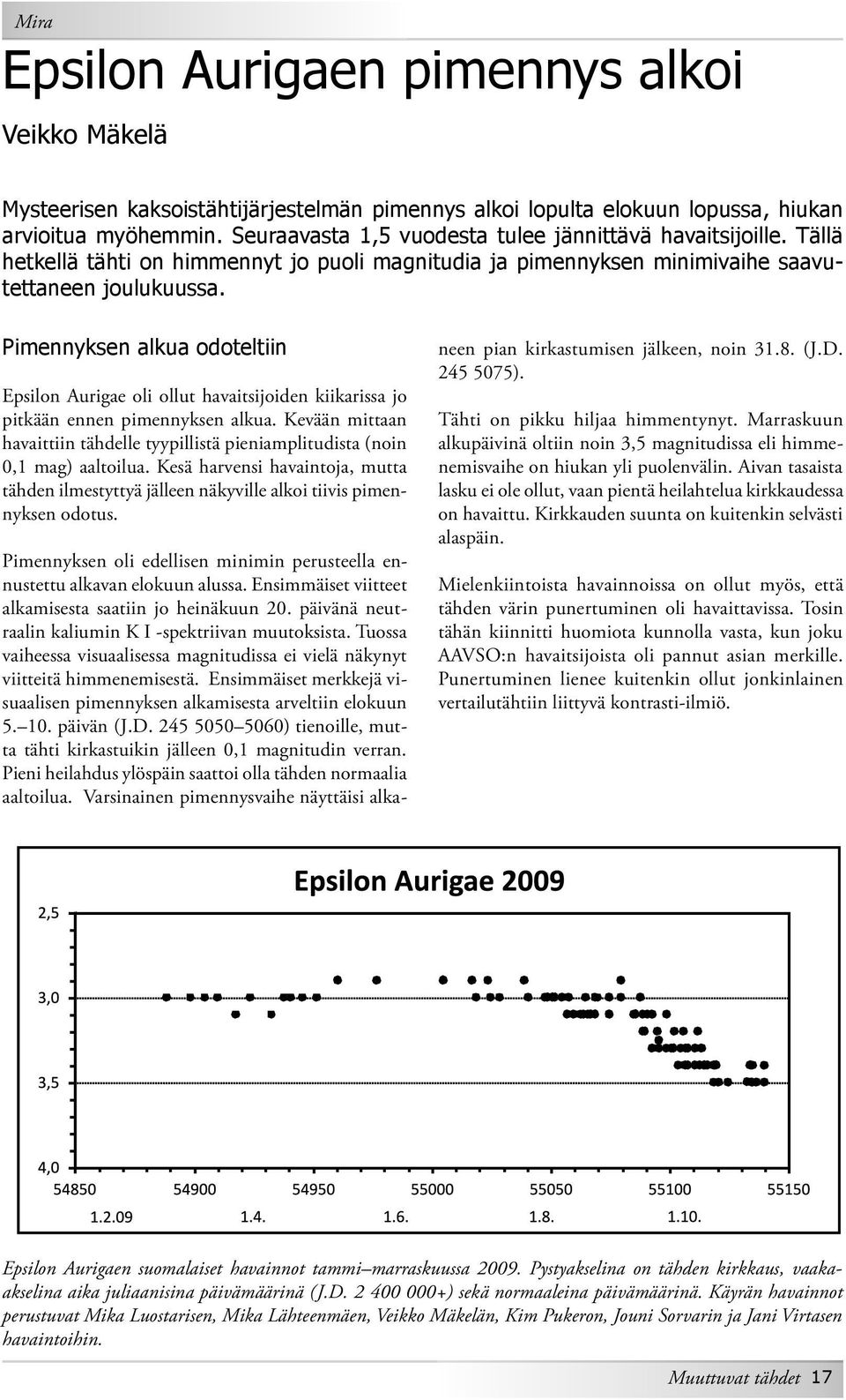 Pimennyksen alkua odoteltiin Epsilon Aurigae oli ollut havaitsijoiden kiikarissa jo pitkään ennen pimennyksen alkua.