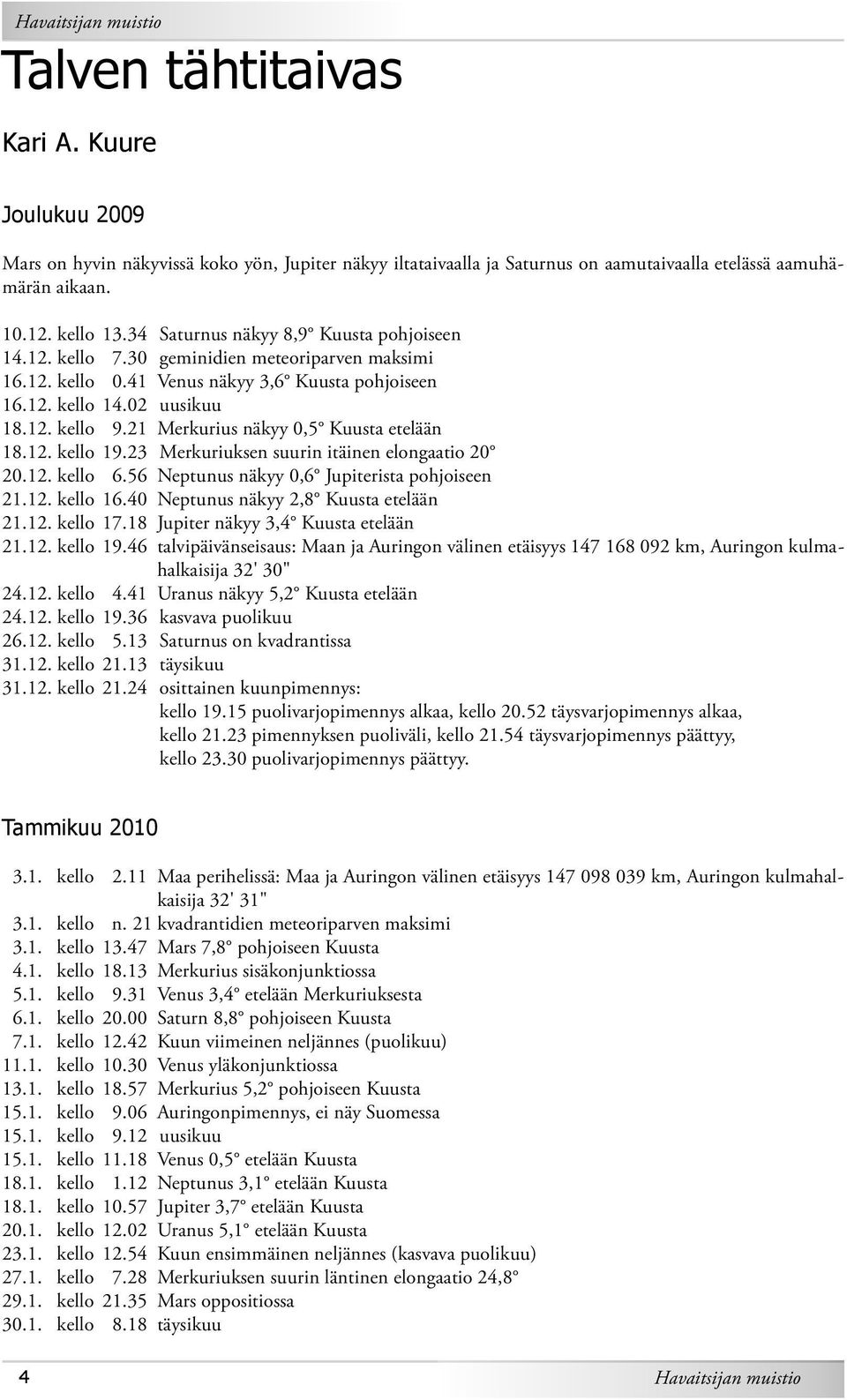 21 Merkurius näkyy 0,5 Kuusta etelään 18.12. kello 19.23 Merkuriuksen suurin itäinen elongaatio 20 20.12. kello 6.56 Neptunus näkyy 0,6 Jupiterista pohjoiseen 21.12. kello 16.