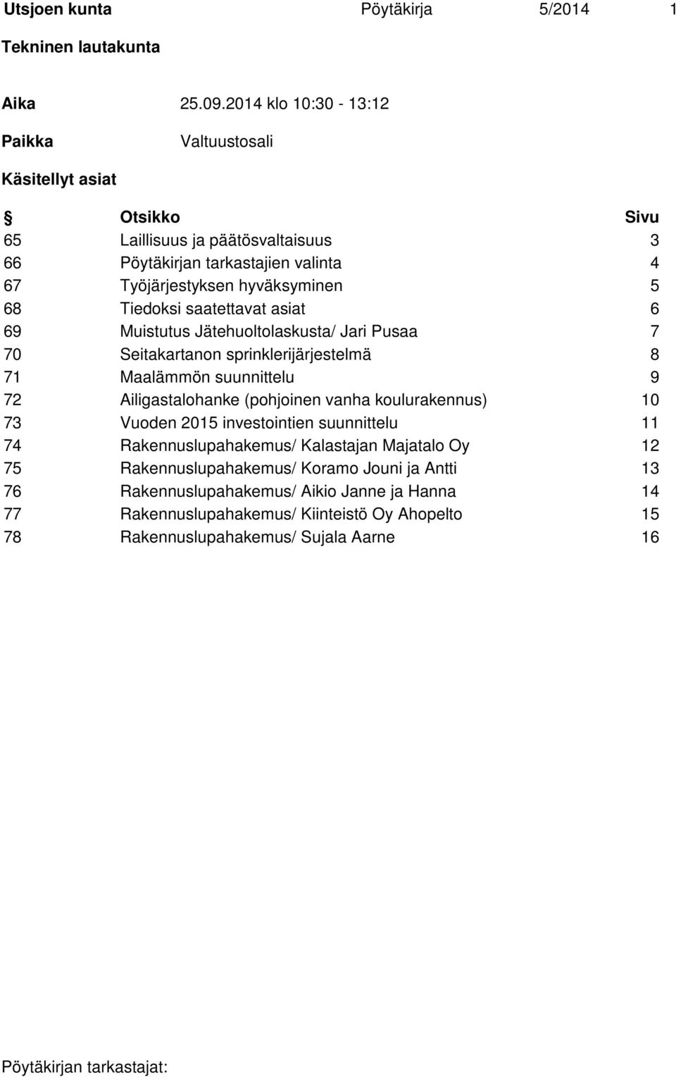 68 Tiedoksi saatettavat asiat 6 69 Muistutus Jätehuoltolaskusta/ Jari Pusaa 7 70 Seitakartanon sprinklerijärjestelmä 8 71 Maalämmön suunnittelu 9 72 Ailigastalohanke (pohjoinen