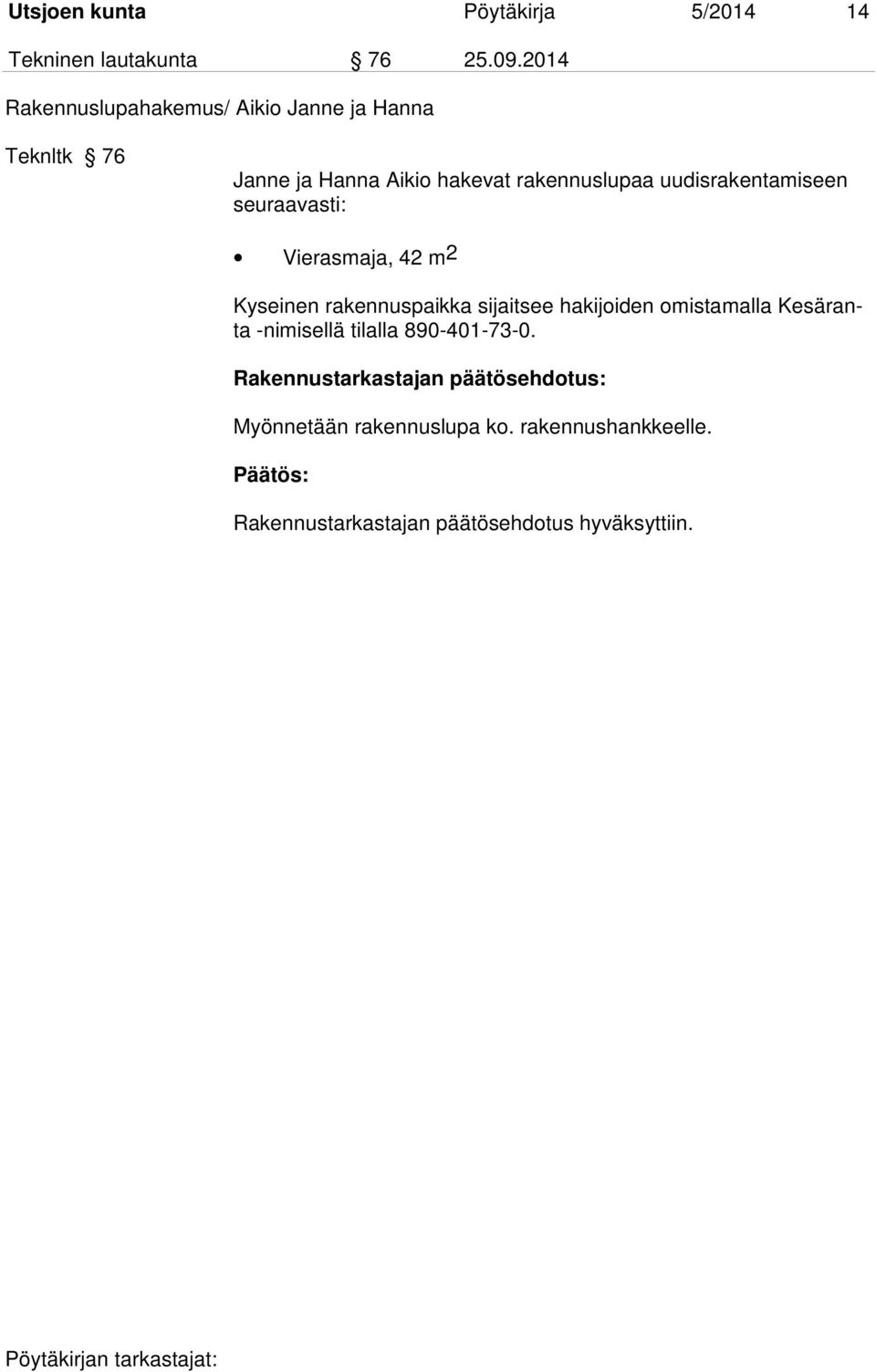 uudisrakentamiseen seuraavasti: Vierasmaja, 42 m2 Kyseinen rakennuspaikka sijaitsee hakijoiden omistamalla