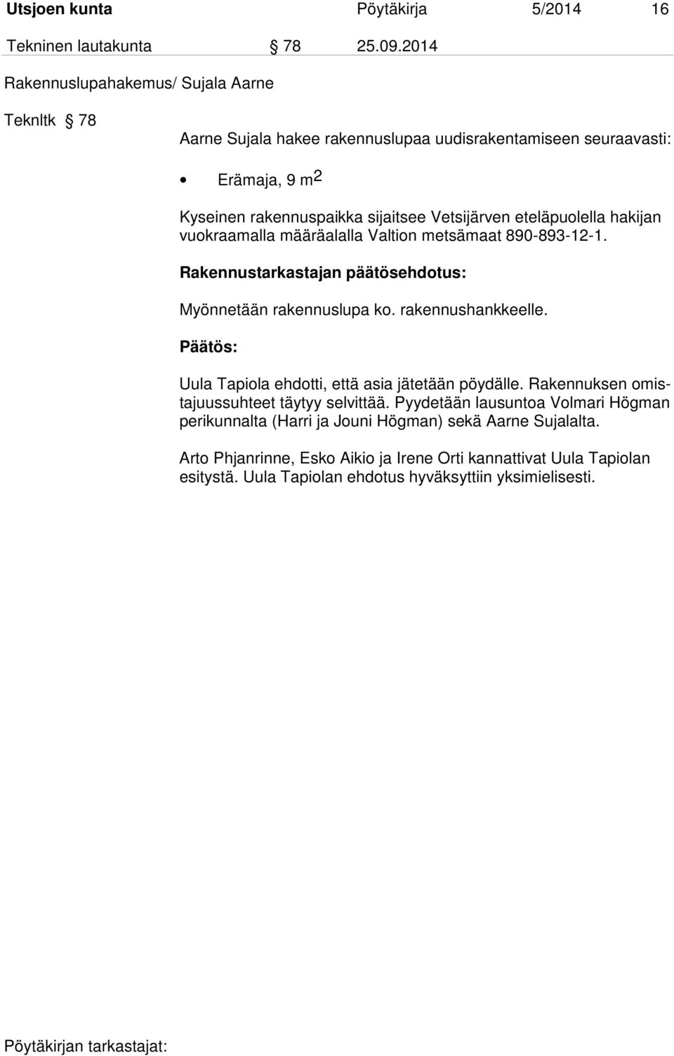 eteläpuolella hakijan vuokraamalla määräalalla Valtion metsämaat 890-893-12-1. Rakennustarkastajan päätösehdotus: Myönnetään rakennuslupa ko. rakennushankkeelle.