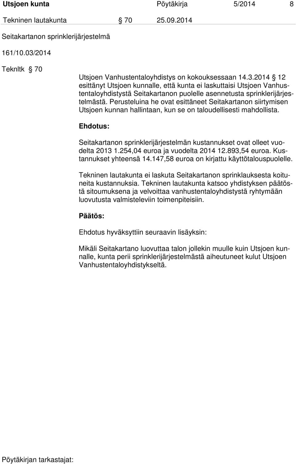2014 12 esittänyt Utsjoen kunnalle, että kunta ei laskuttaisi Utsjoen Vanhustentaloyhdistystä Seitakartanon puolelle asennetusta sprinklerijärjestelmästä.