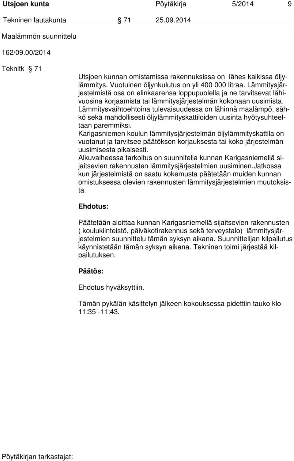 Lämmitysvaihtoehtoina tulevaisuudessa on lähinnä maalämpö, sähkö sekä mahdollisesti öljylämmityskattiloiden uusinta hyötysuhteeltaan paremmiksi.