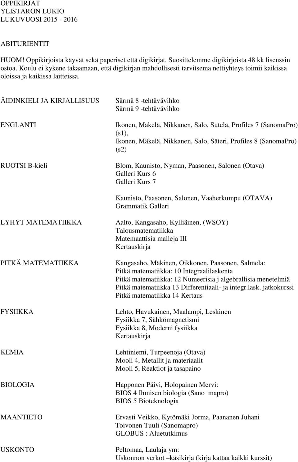 ÄIDINKIELI JA KIRJALLISUUS ENGLANTI RUOTSI B-kieli Särmä 8 -tehtävävihko Särmä 9 -tehtävävihko Ikonen, Mäkelä, Nikkanen, Salo, Sutela, Profiles 7 (SanomaPro) (s1), Ikonen, Mäkelä, Nikkanen, Salo,