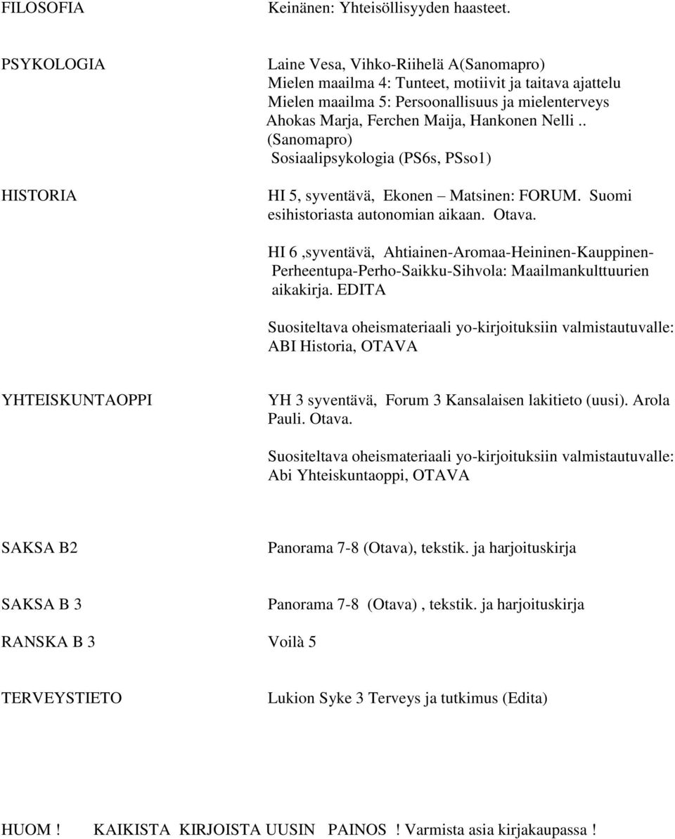 Hankonen Nelli.. (Sanomapro) Sosiaalipsykologia (PS6s, PSso1) HI 5, syventävä, Ekonen Matsinen: FORUM. Suomi esihistoriasta autonomian aikaan. Otava.