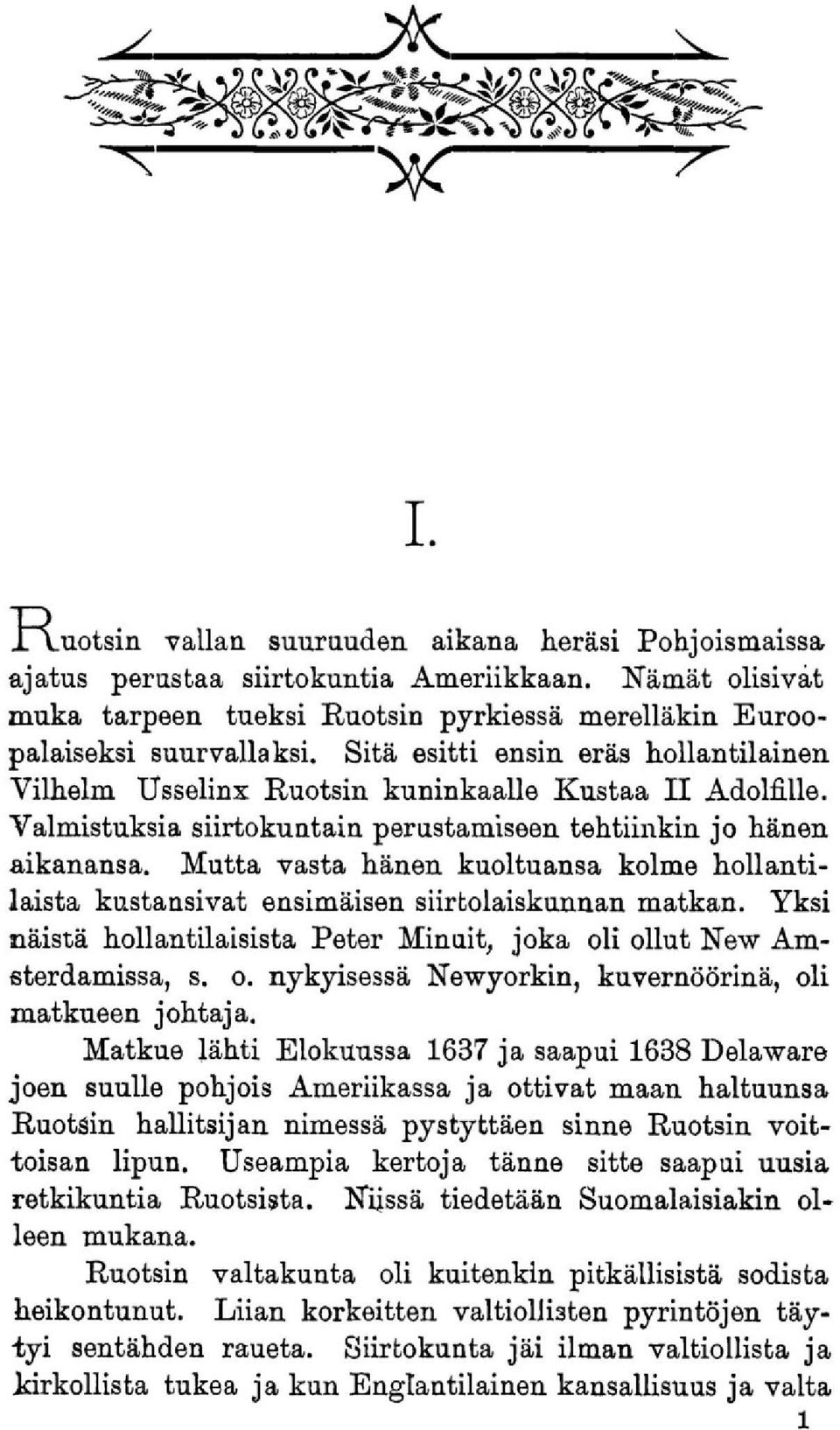 Mutta vasta hänen kuoltuansa kolme hollantilaista kustansivat ensimäisen siirtolaiskunnan matkan. Yksi näistä hollantilaisista Peter Minuit, joka ol