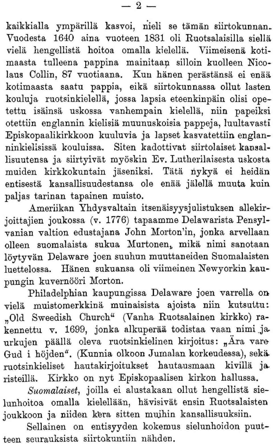 Kun hänen perästänsä ei Bnää kotimaasta saatu pappia, eikä siirtokunnassa ollut lasten kouluja ruotsinkielellä, jossa lapsia eteenkinpäin olisi opetettu isäinsä uskossa vanhempain kielellä, niin