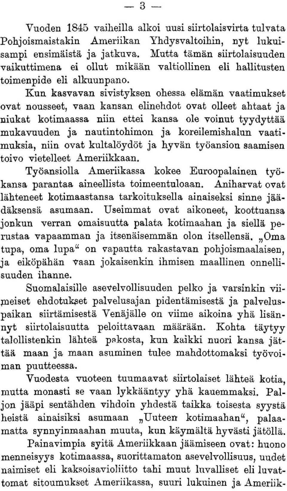 Kun kasvavan sivistyksen ohessa elämän vaatimukset ovat nousseet, vaan kansan elinehdot ovat olleet ahtaat ja niukat kotimaassa niin ettei kansa ole voinut tyydyttää mukavuuden ja nautintohimon ja