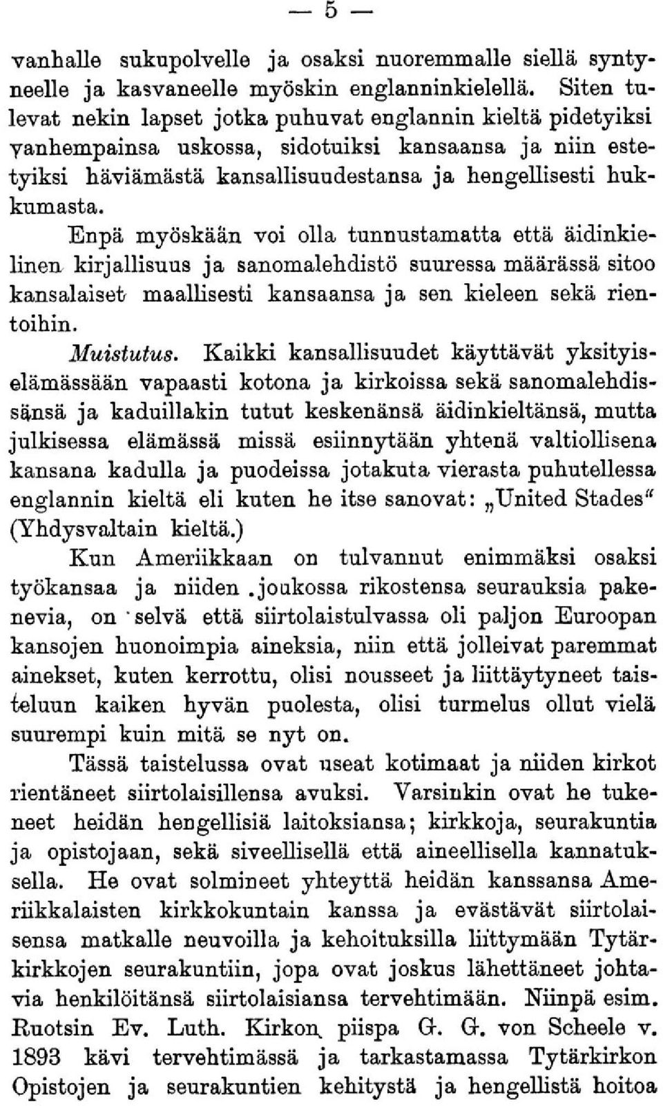 Enpä myöskään voi olla tunnustamatta että äidinkielinen kirjallisuus ja sanomalehdistö suuressa määrässä sitoo kansalaiset maallisesti kansaansa ja sen kieleen sekä rientoihin. Muistutus.