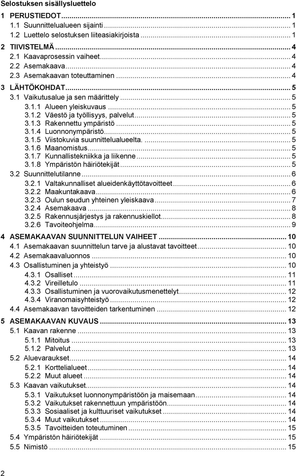 .. 5 3.1.4 Luonnonympäristö... 5 3.1.5 Viistokuvia suunnittelualueelta.... 5 3.1.6 Maanomistus... 5 3.1.7 Kunnallistekniikka ja liikenne... 5 3.1.8 Ympäristön häiriötekijät... 5 3.2 Suunnittelutilanne.