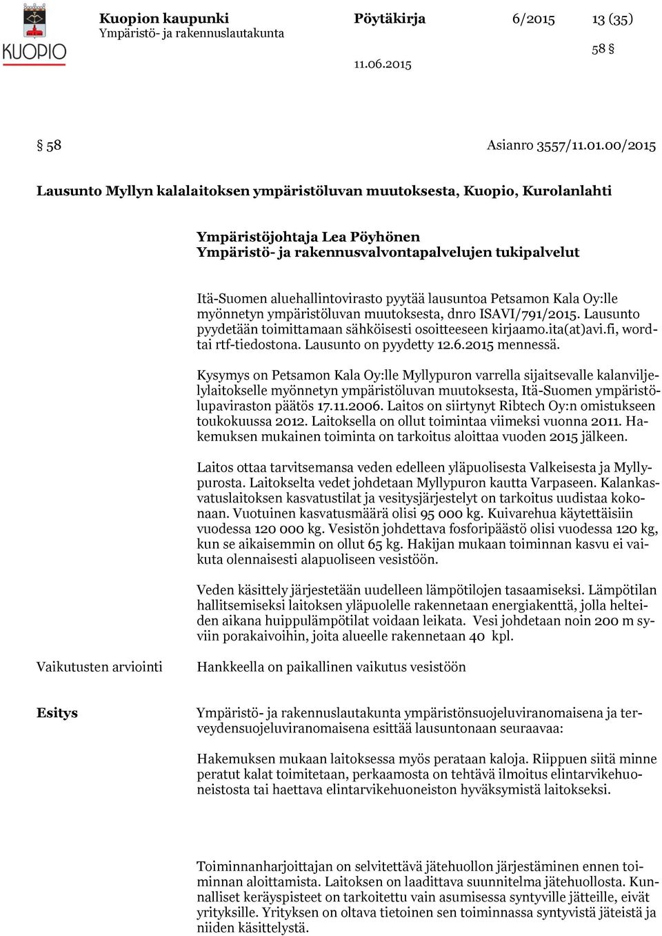 00/2015 Lausunto Myllyn kalalaitoksen ympäristöluvan muutoksesta, Kuopio, Kurolanlahti Ympäristöjohtaja Lea Pöyhönen Ympäristö- ja rakennusvalvontapalvelujen tukipalvelut Itä-Suomen