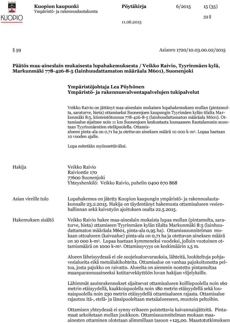 Ympäristö- ja rakennusvalvontapalvelujen tukipalvelut Veikko Raivio on jättänyt maa-aineslain mukaisen lupahakemuksen mullan (pintamulta, saraturve, hieta) ottamiseksi Suonenjoen kaupungin Tyyrimäen