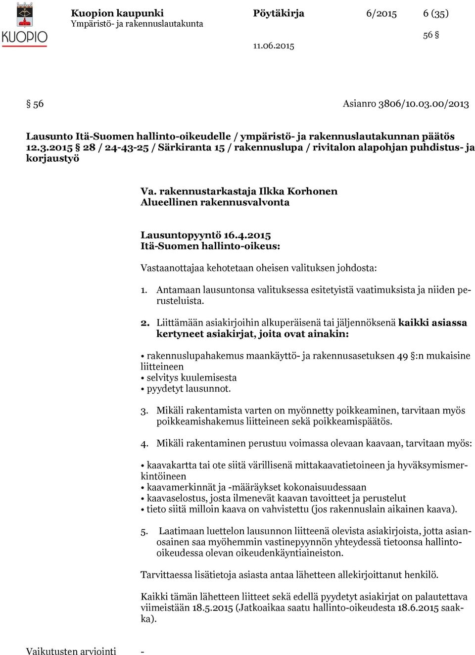 Antamaan lausuntonsa valituksessa esitetyistä vaatimuksista ja niiden perusteluista. 2.