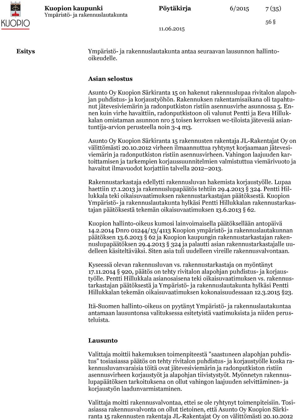 Rakennuksen rakentamisaikana oli tapahtunut jätevesiviemärin ja radonputkiston ristiin asennusvirhe asunnossa 5.