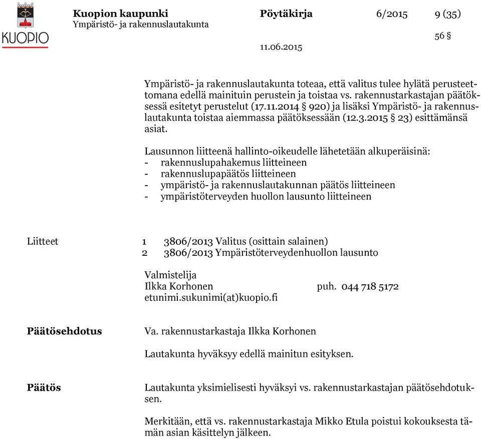 Lausunnon liitteenä hallinto-oikeudelle lähetetään alkuperäisinä: - rakennuslupahakemus liitteineen - rakennuslupapäätös liitteineen - ympäristö- ja rakennuslautakunnan päätös liitteineen -