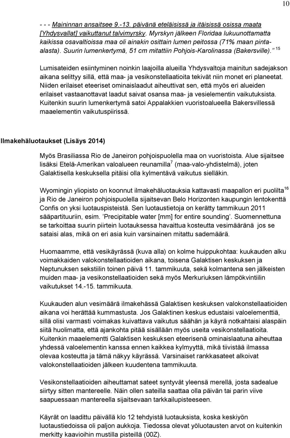 15 Lumisateiden esiintyminen noinkin laajoilla alueilla Yhdysvaltoja mainitun sadejakson aikana selittyy sillä, että maa- ja vesikonstellaatioita tekivät niin monet eri planeetat.