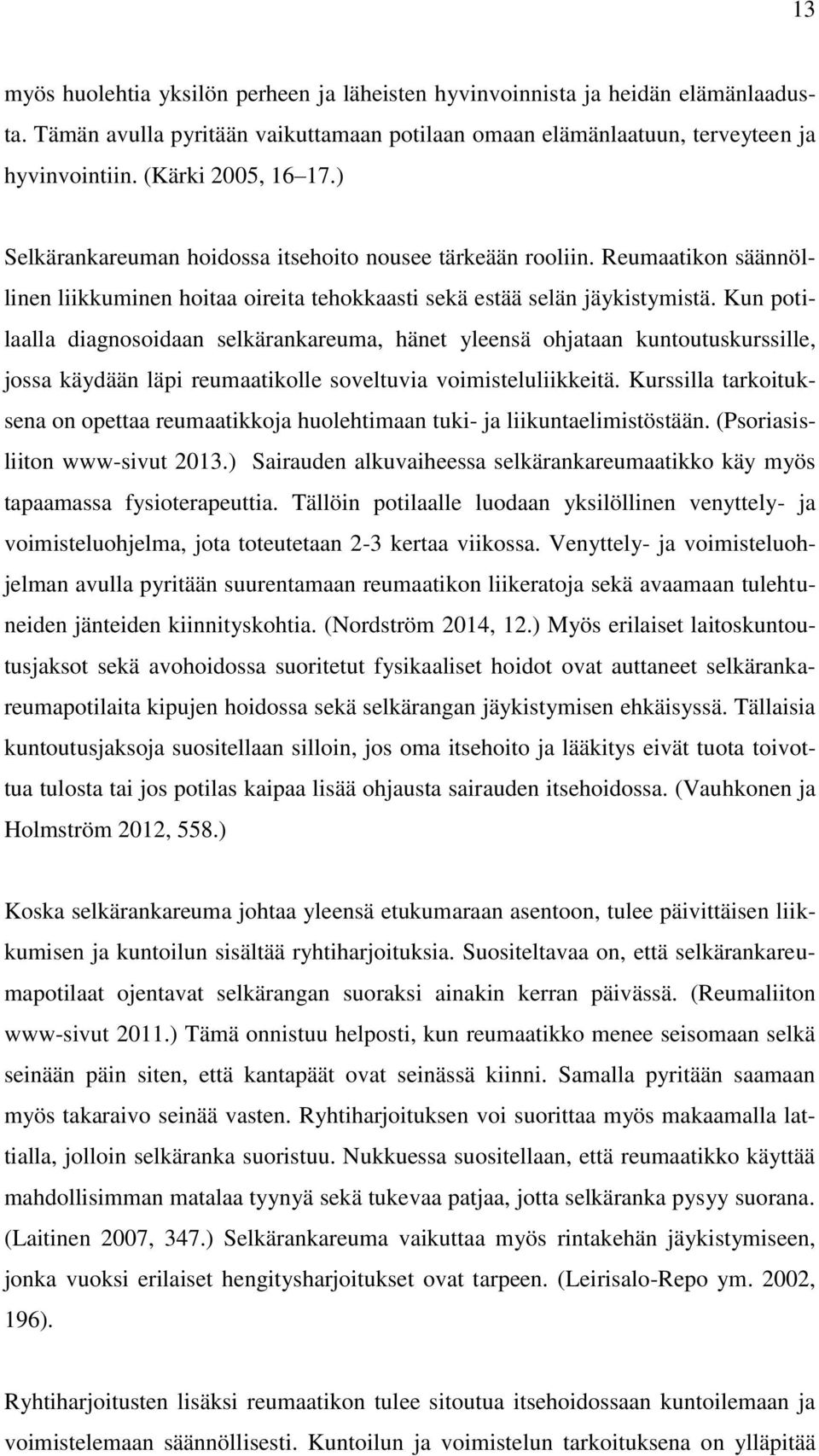 Kun potilaalla diagnosoidaan selkärankareuma, hänet yleensä ohjataan kuntoutuskurssille, jossa käydään läpi reumaatikolle soveltuvia voimisteluliikkeitä.