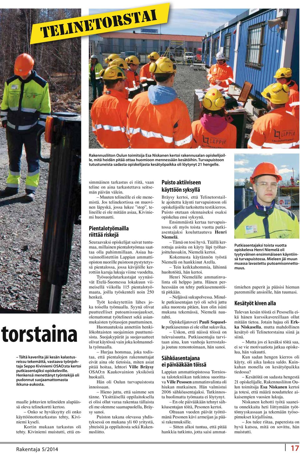 Sähköasentajana ei päivääkään töissä Lappian ammattiopistossa Torniossa talotekniikan tutkintoa suorittava Ville Pesosen ammatinvalinta oli hiukan mutkainen. Hän valmistui 2006 sähköasentajaksi.