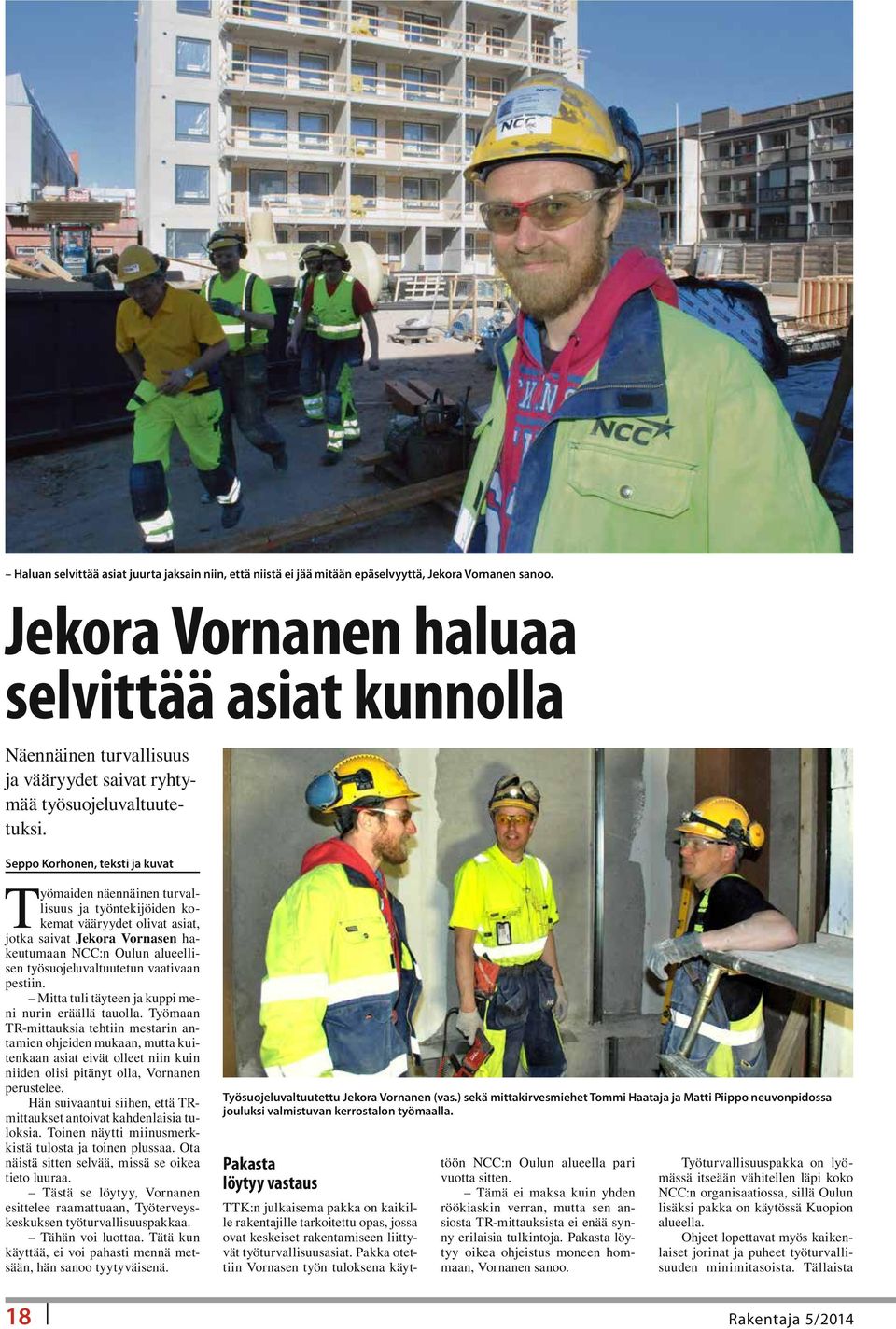 Seppo Korhonen, teksti ja kuvat Työmaiden näennäinen turvallisuus ja työntekijöiden kokemat vääryydet olivat asiat, jotka saivat Jekora Vornasen hakeutumaan NCC:n Oulun alueellisen
